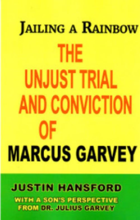 Jailing a Rainbow: The Unjust Trial and Conviction of Marcus Garvey by Justin Hansford