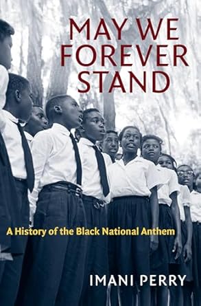 May We Forever Stand: A History of the Black National Anthem by Imani Perry