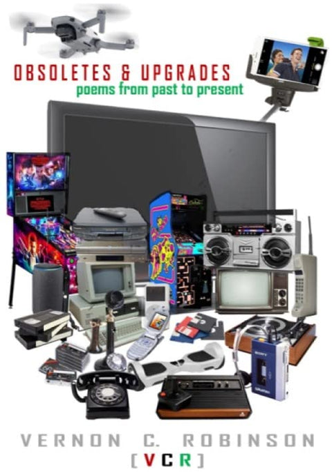 OBSOLETES & UPGRADES: POEMS FROM PAST TO PRESENT by VERNON C. ROBINSON (VCR)