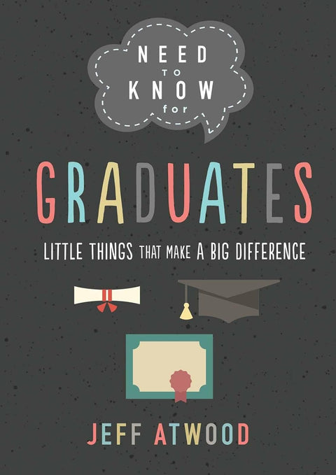 Need to Know for Graduates: Little Things That Make a Big Difference by Jeff Atwood