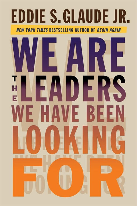 We Are the Leaders We Have Been Looking For (The W. E. B. Du Bois Lectures) by Eddie Glaude Jr.