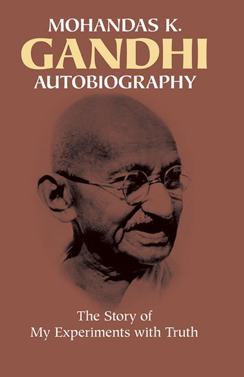 Mohandas K. Gandhi, Autobiography: The Story of My Experiments with Truth by Mohandas Karamchand Gandhi, Mahatma Gandhi