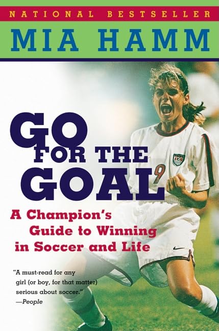 Go For the Goal: A Champion's Guide To Winning In Soccer And Life by Mia Hamm , Aaron Heifetz