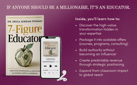 7-Figure Educator: Turn Your Experience as an Educator into Income, Impact, and Freedom by Dr. Erica Jordan-Thomas