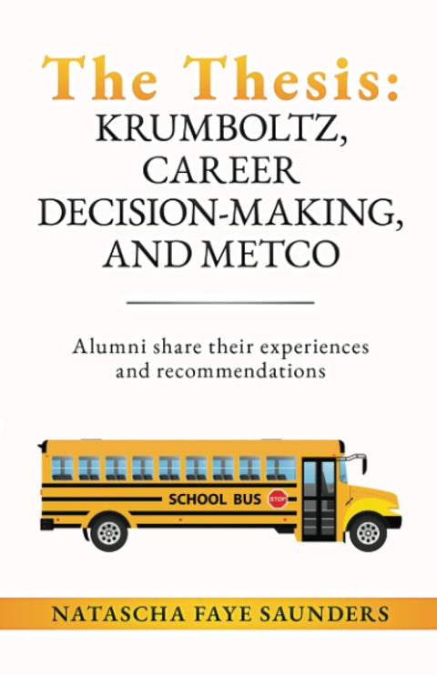 The Thesis: Krumboltz, Career Decision-making, and METCO: Alumni share their experiences and recommendations by Natascha Faye Saunders Ed.D.
