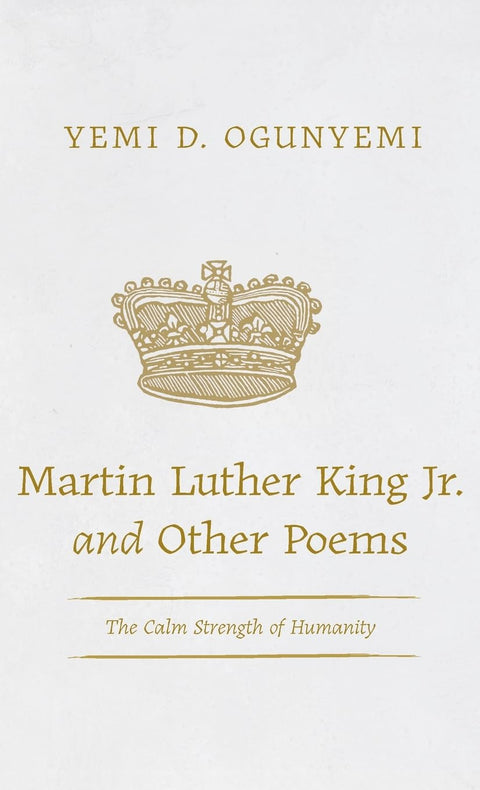 Martin Luther King Jr. and Other Poems: The Calm Strength of Humanity by Yemi D. Ogunyemi