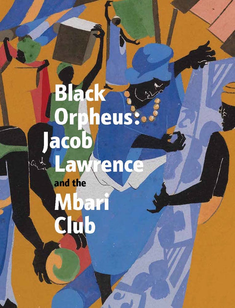 Black Orpheus: Jacob Lawrence and the Mbari Club by Kimberli Gant, Ndubuisi Ezeluomba (Editors)