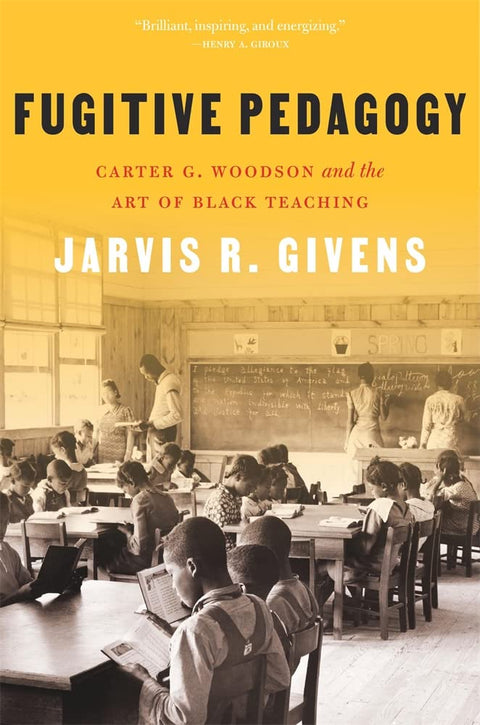 Fugitive Pedagogy: Carter G. Woodson and the Art of Black Teaching by Jarvis R. Givens