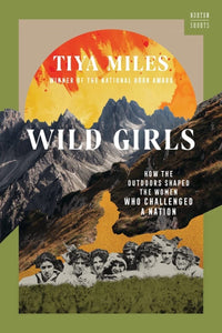 Wild Girls: How the Outdoors Shaped the Women Who Challenged a Nation by Tiya Miles