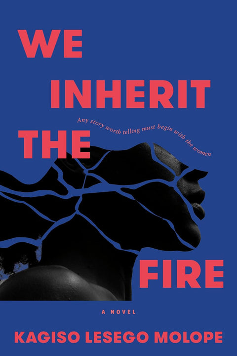 We Inherit the Fire: A Novel by Kagiso Lesego Molope