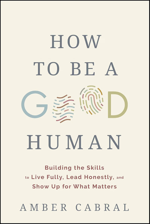 *PRE-ORDER (11/25 RELEASE)* How to Be a Good Human: Building the Skills to Live Fully, Lead Honestly, and Show Up for What Matters by Amber Cabral