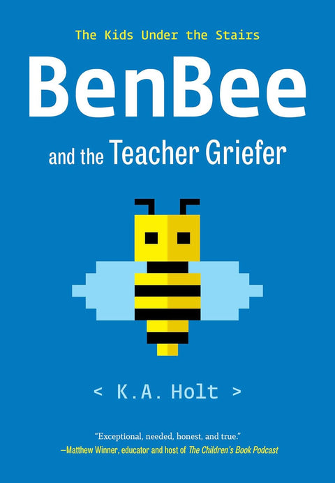 BenBee and the Teacher Griefer: The Kids Under the Stairs by K.A. Holt