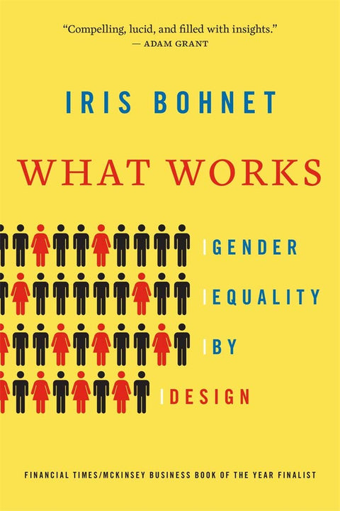 What Works: Gender Equality by Design by Iris Bohnet