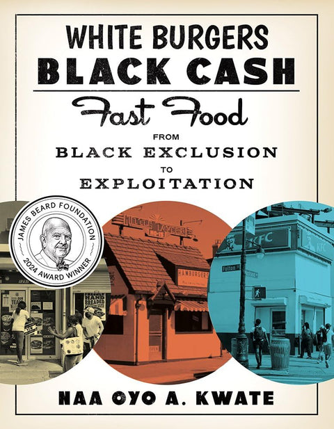 White Burgers, Black Cash: Fast Food from Black Exclusion to Exploitation by Naa Oyo A. Kwate