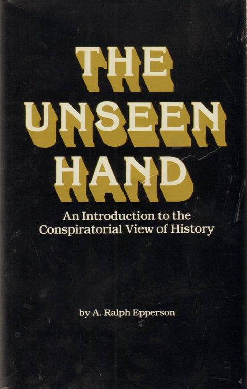 The Unseen Hand: An Introduction to the Conspiratorial View of History by Ralph Epperson
