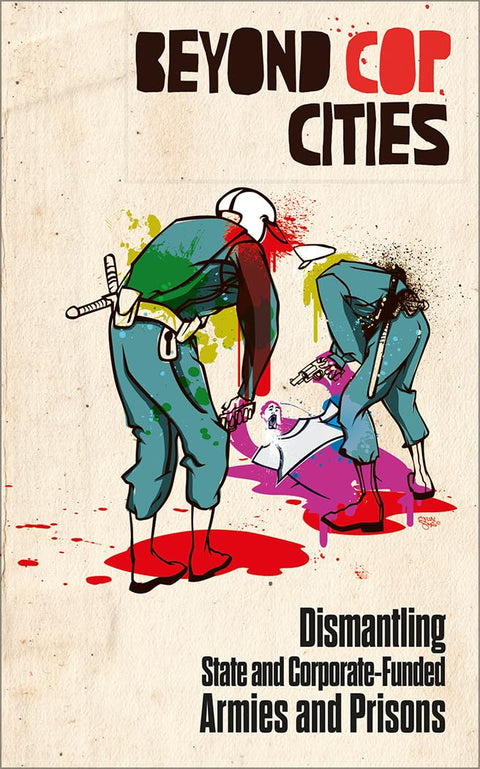 Beyond Cop Cities: Dismantling State and Corporate-Funded Armies and Prisons by Joy James