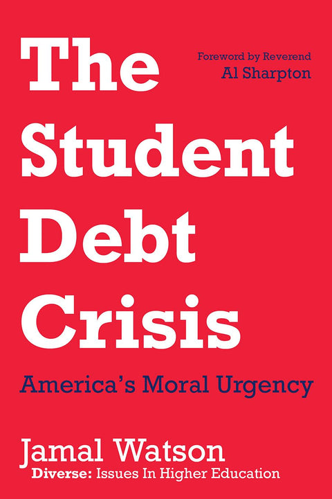 The Student Debt Crisis: America’s Moral Urgency by Jamal Watson