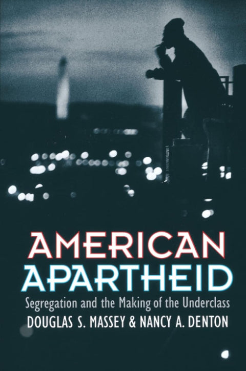 American Apartheid: Segregation and the Making of the Underclass by Douglas S. Massey, Nancy A. Denton