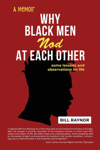 Why Black Men Nod at Each Other: some lessons and observations on life (A Memoir) by Bill Raynor