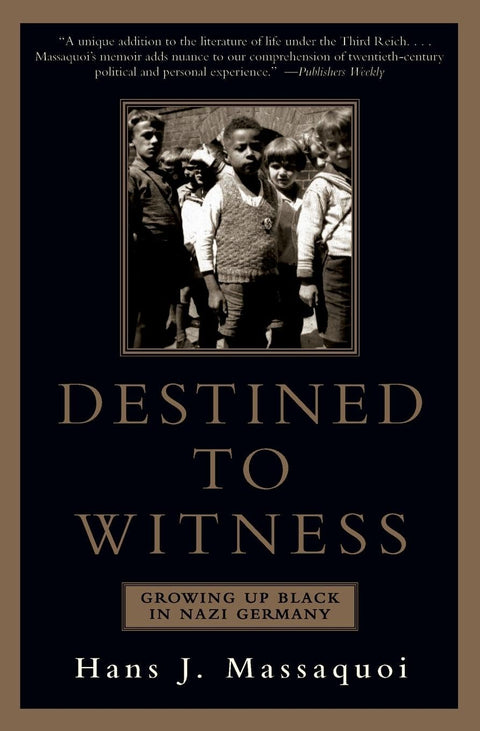 Destined to Witness: Growing Up Black in Nazi Germany by Hans J. Massaquoi