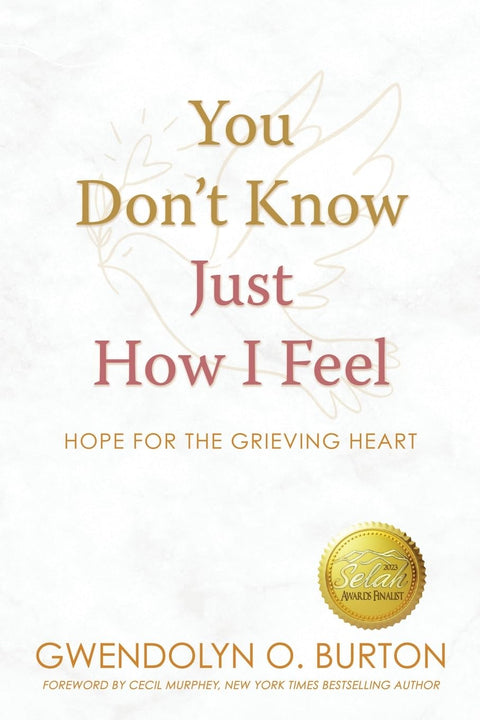 You Don't Know Just How I Feel: Hope For the Grieving Heart by Gwendolyn O Burton