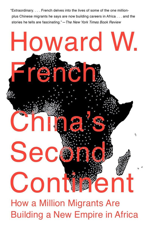 China's Second Continent: How a Million Migrants Are Building a New Empire in Africa by Howard W. French