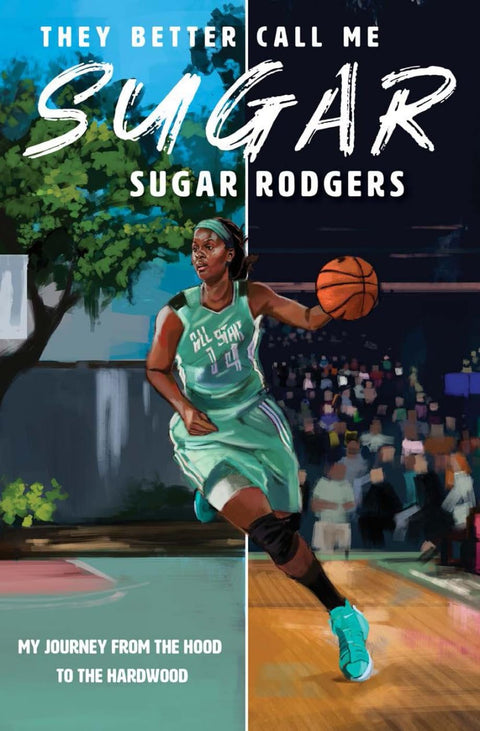 They Better Call Me Sugar: My Journey from the Hood to the Hardwood by Sugar Rodgers