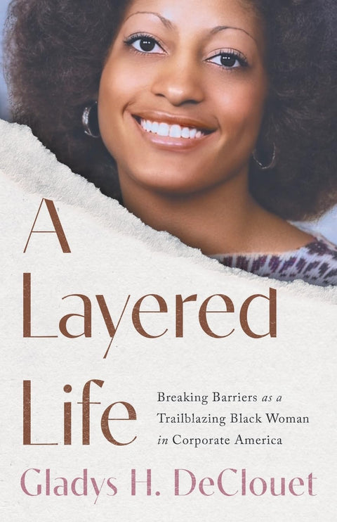 A Layered Life: Breaking Barriers as a Trailblazing Black Woman in Corporate America by Gladys H. Declouet