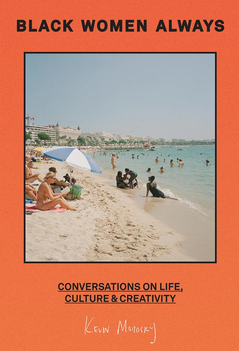 Black Women Always: Conversations on life, culture and creativity with contributions from Candice Braithwaite, Kelechi Okafor, Julie Adenuga and more by Kevin Morosky