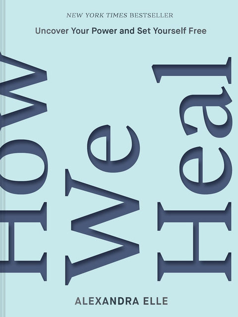 How We Heal: Uncover Your Power and Set Yourself Free by Alexandra Elle