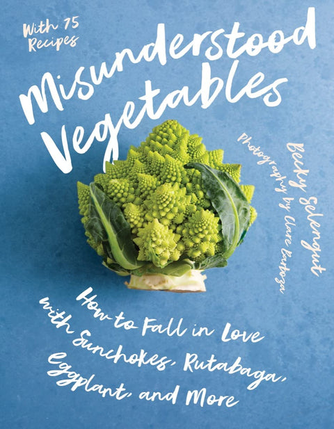 Misunderstood Vegetables: How to Fall in Love with Sunchokes, Rutabaga, Eggplant and More Paperback – Becky Selengut (Author), Clare Barboza (Photographer)