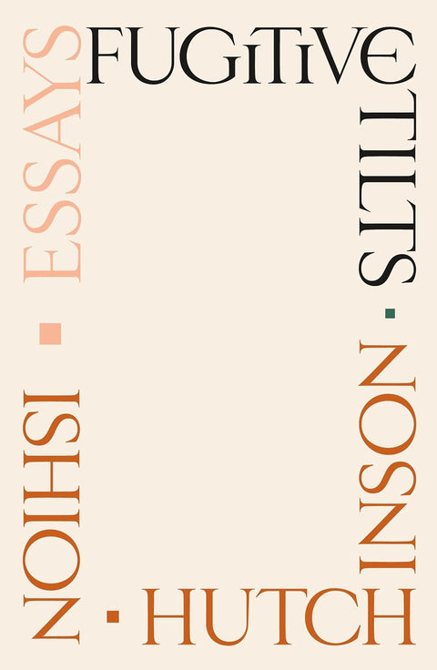 Fugitive Tilts: Essays by Ishion Hutchinson