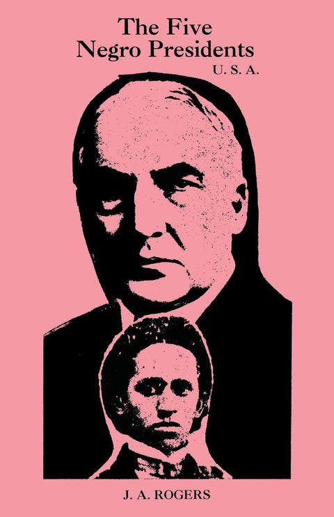 The Five Negro Presidents: According to what White People Said They Wereby J. A. Rogers