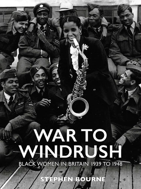 War to Windrush: Black Women in Britain 1939 to 1948 by Stephen Bourne