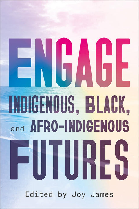 Engage: Indigenous, Black, and Afro-Indigenous Futures by Joy James