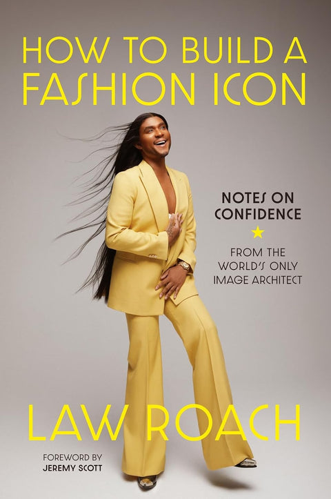 How to Build a Fashion Icon: Notes on Confidence from the World’s Only Image Architect by Law Roach