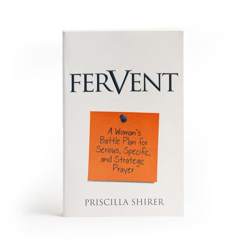 Fervent: A Woman’s Battle Plan to Serious, Specific and Strategic Prayer by Priscilla Shirer
