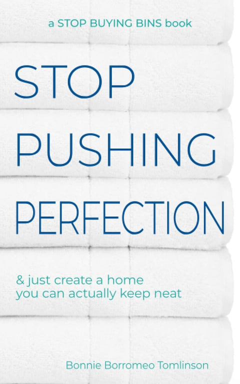 Stop Pushing Perfection: & just create a home you can actually keep neat by Bonnie Borromeo Tomlinson
