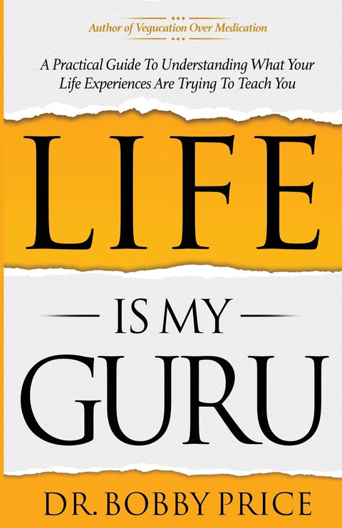 Life Is My Guru: A Practical Guide to Understanding What Your Life Experiences Are Trying to Teach You by Bobby Price