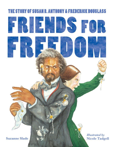 Friends for Freedom: The Story of Susan B. Anthony & Frederick Douglass by Suzanne Slade (Author), Nicole Tadgell (Illustrator)