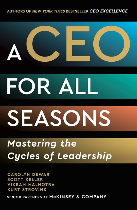 A Ceo for All Seasons: Mastering the Cycles of Leadership by Carolyn Dewar, Scott Keller, Vikram Malhotra, Kurt Strovink