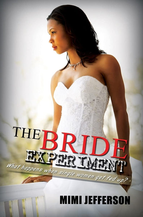 The Bride Experiment: What Happens When Single Women Get Fed Up by MiMi Jefferson