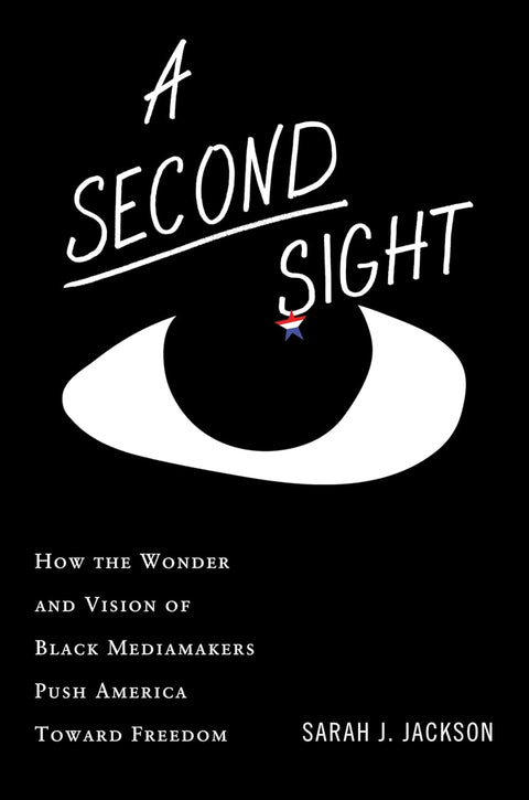 *PRE-ORDER (6/16/26 RELEASE)* A Second Sight: How the Wonder and Vision of Black Mediamakers Push America Toward Freedom by Sarah J. Jackson