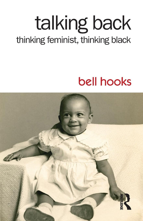 Talking Back: Thinking Feminist, Thinking Black by bell hooks