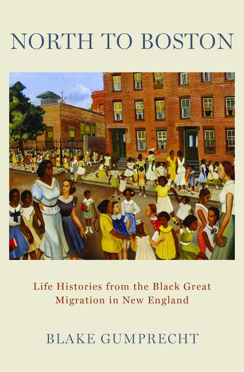 North to Boston: Life Histories from the Black Great Migration in New England by Blake Gumprecht