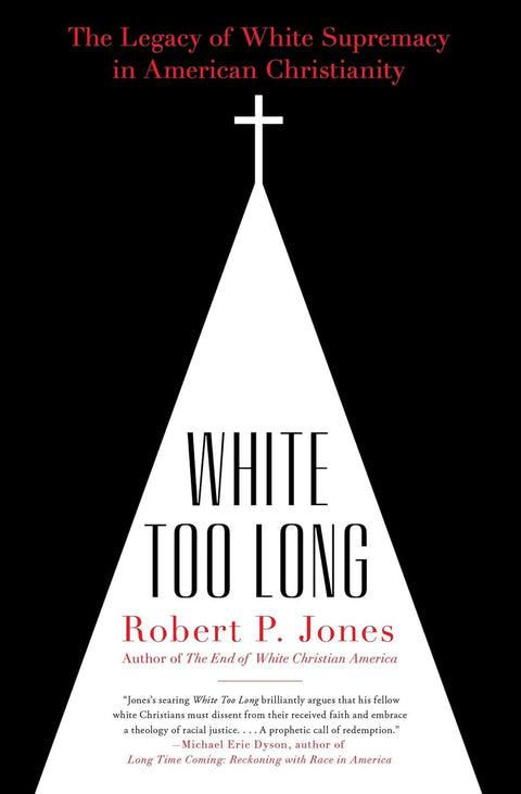 White Too Long: The Legacy of White Supremacy in American Christianity by Robert P. Jones