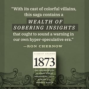 1873: The Rothschilds, the First Great Depression, and the Making of the Modern World by Liaquat Ahamed