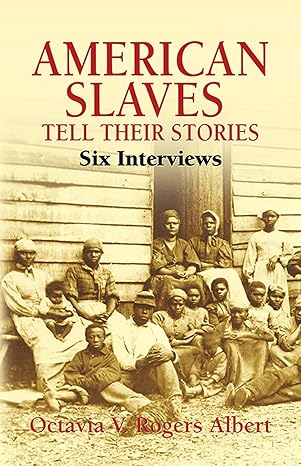 American Slaves Tell Their Stories: Six Interviews by Octavia V. Rogers Albert