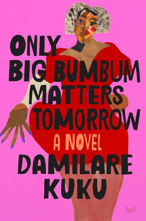 Only Big Bumbum Matters Tomorrow: A Novel by Damilare Kuku