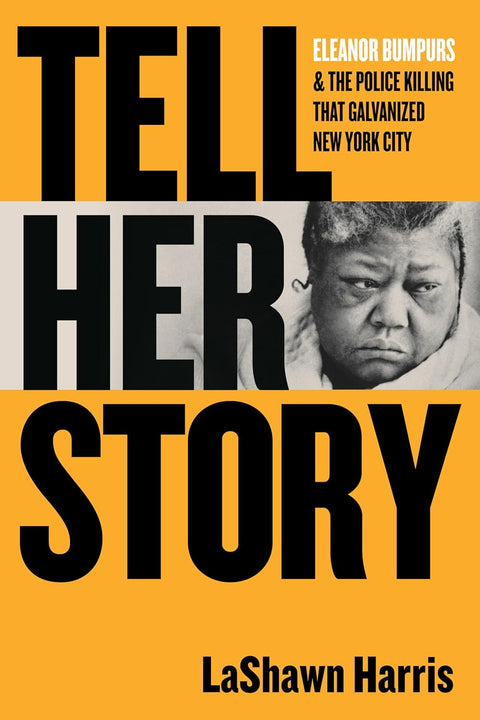 Tell Her Story: Eleanor Bumpurs & the Police Killing That Galvanized New York City by LaShawn Harris